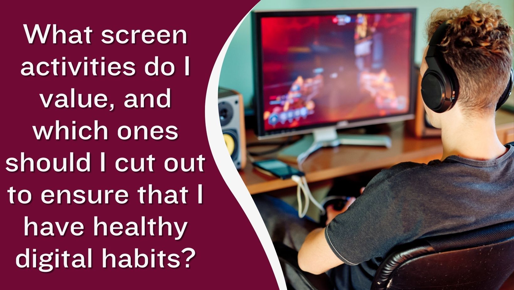 Image that reads: What screen activities do I value, and which ones should I cut out to ensure that  I have healthy digital habits?